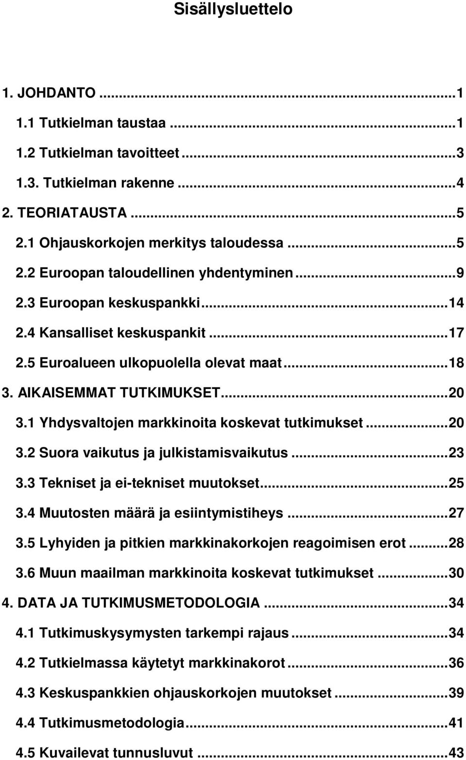 ..20 3.2 Suora vaikutus ja julkistamisvaikutus...23 3.3 Tekniset ja ei-tekniset muutokset...25 3.4 Muutosten määrä ja esiintymistiheys...27 3.5 Lyhyiden ja pitkien markkinakorkojen reagoimisen erot.
