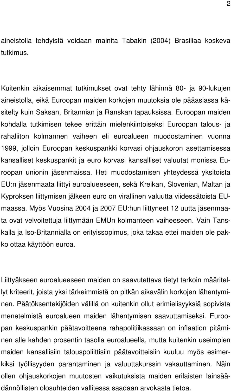 Euroopan maiden kohdalla tutkimisen tekee erittäin mielenkiintoiseksi Euroopan talous- ja rahaliiton kolmannen vaiheen eli euroalueen muodostaminen vuonna 1999, jolloin Euroopan keskuspankki korvasi