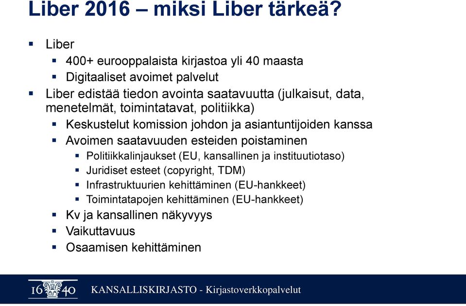 data, menetelmät, toimintatavat, politiikka) Keskustelut komission johdon ja asiantuntijoiden kanssa Avoimen saatavuuden esteiden