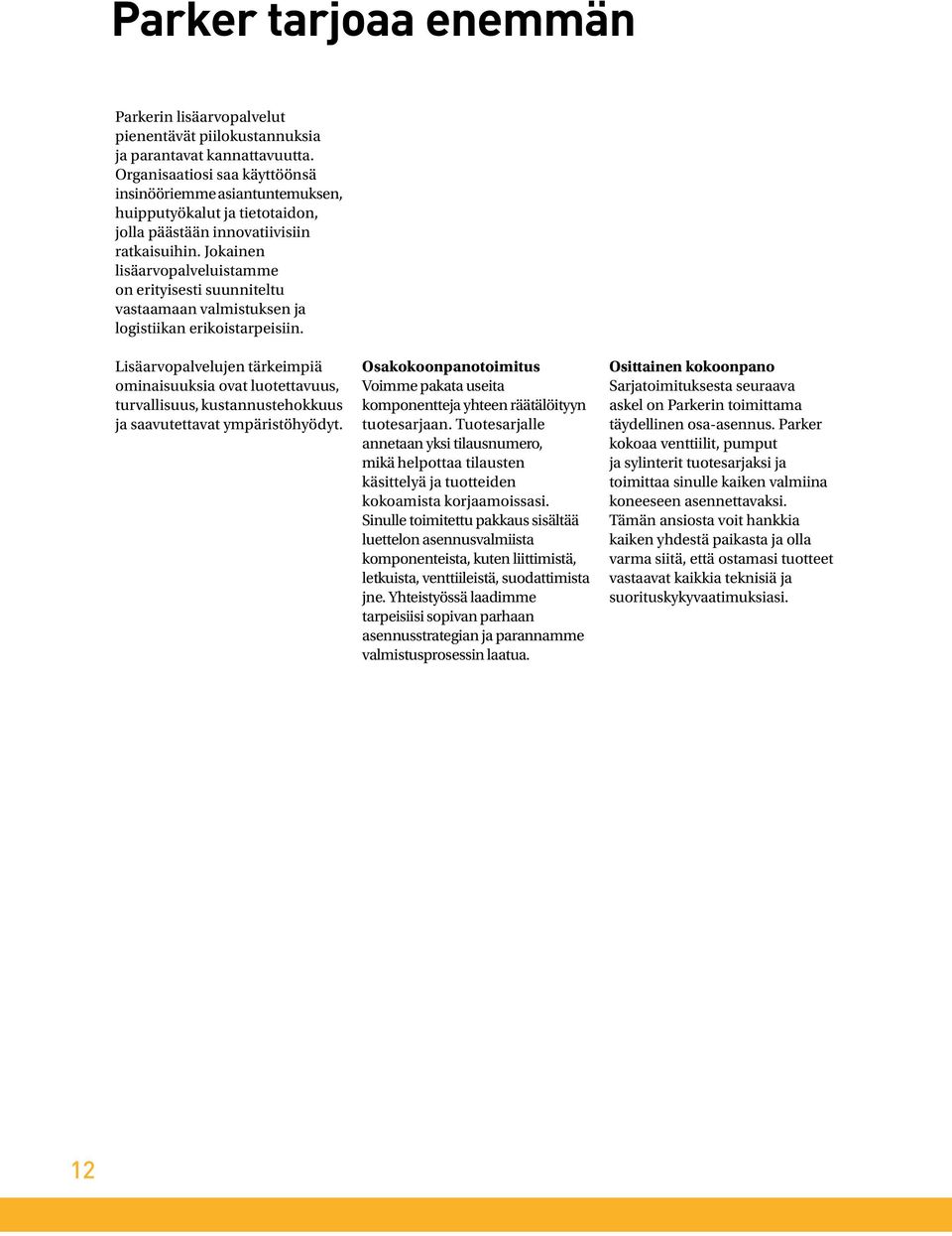 Jokainen lisäarvopalveluistamme on erityisesti suunniteltu vastaamaan valmistuksen ja logistiikan erikoistarpeisiin.