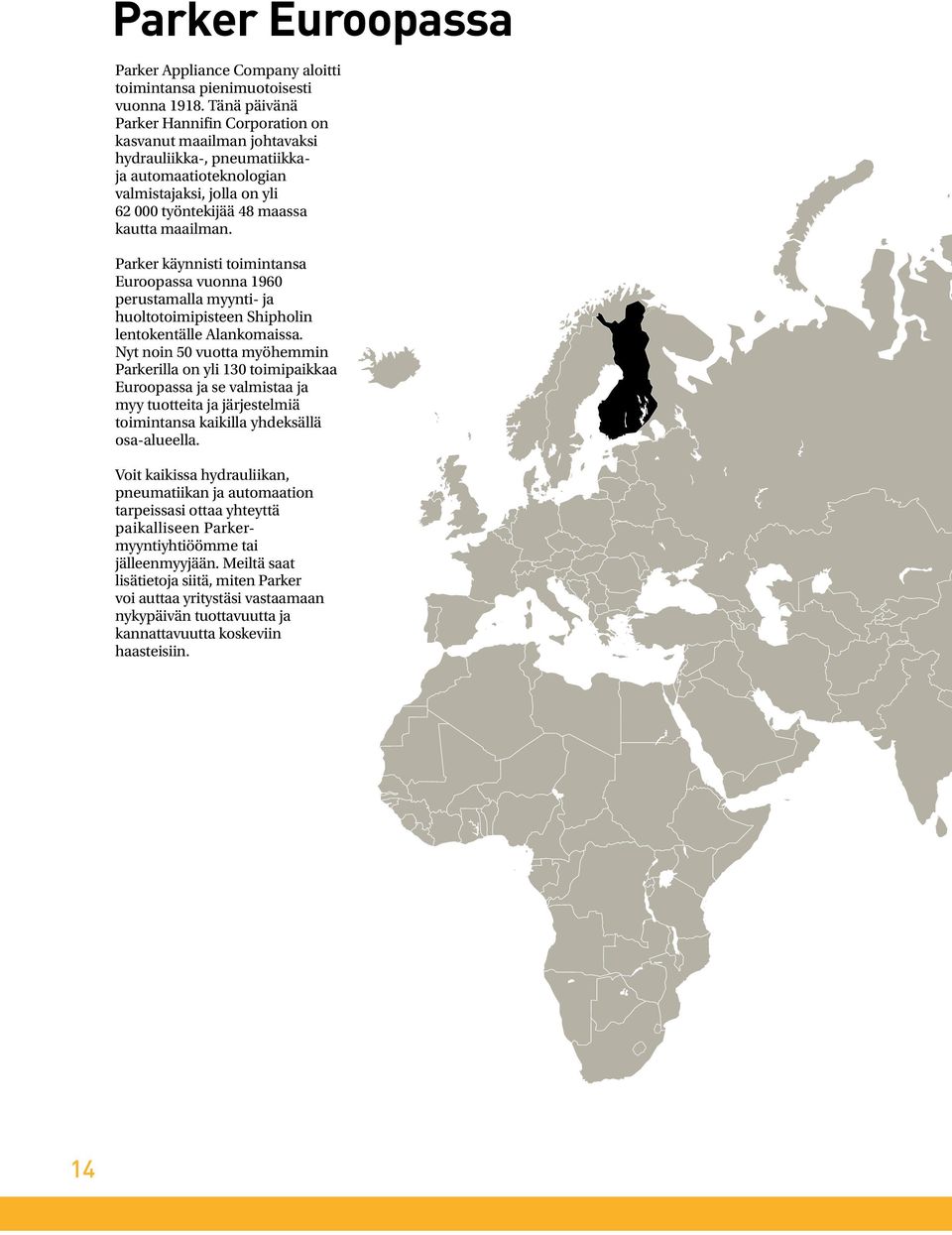 Parker käynnisti toimintansa Euroopassa vuonna 1960 perustamalla myynti- ja huoltotoimipisteen Shipholin lentokentälle Alankomaissa.