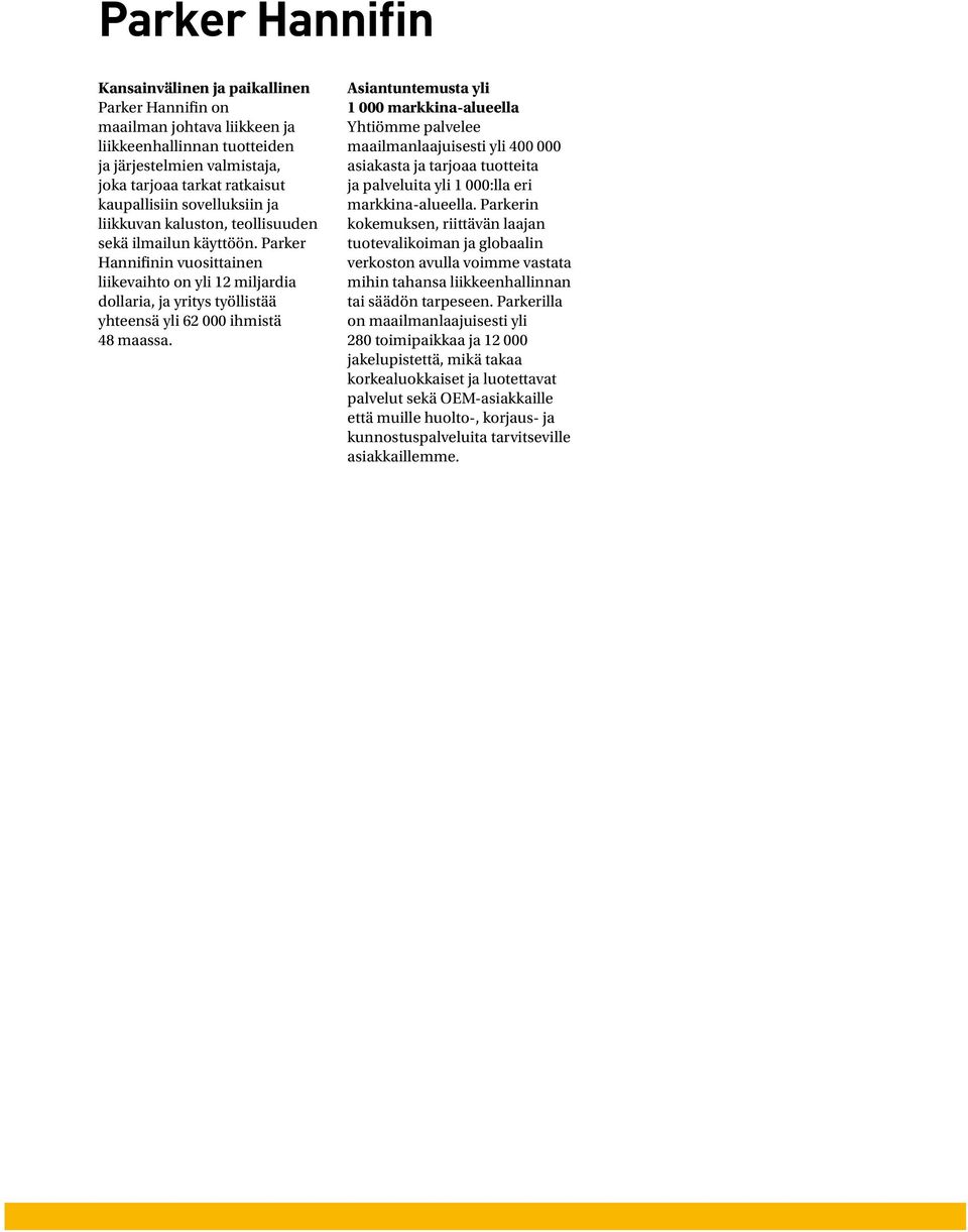 Parker Hannifinin vuosittainen liikevaihto on yli 12 miljardia dollaria, ja yritys työllistää yhteensä yli 62 000 ihmistä 48 maassa.