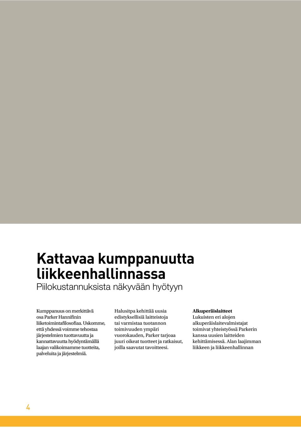 Halusitpa kehittää uusia edistyksellisiä laitteistoja tai varmistaa tuotannon toimivuuden ympäri vuorokauden, Parker tarjoaa juuri oikeat tuotteet ja ratkaisut, joilla