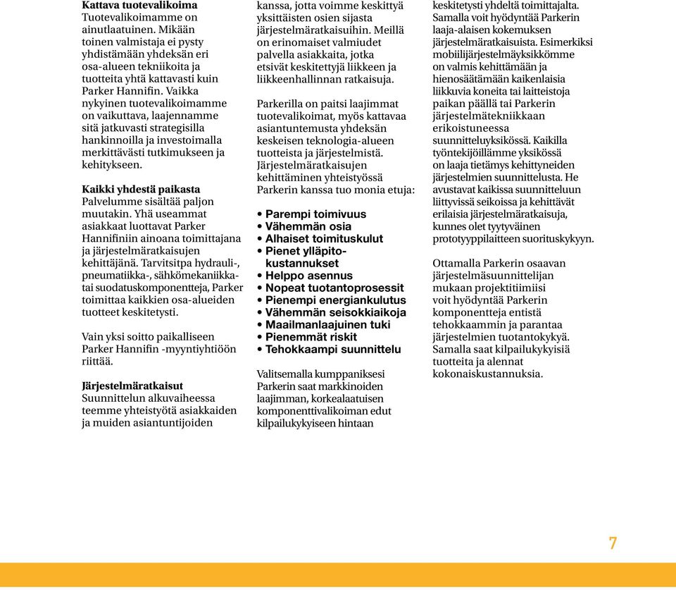 Kaikki yhdestä paikasta Palvelumme sisältää paljon muutakin. Yhä useammat asiakkaat luottavat Parker Hannifiniin ainoana toimittajana ja järjestelmäratkaisujen kehittäjänä.