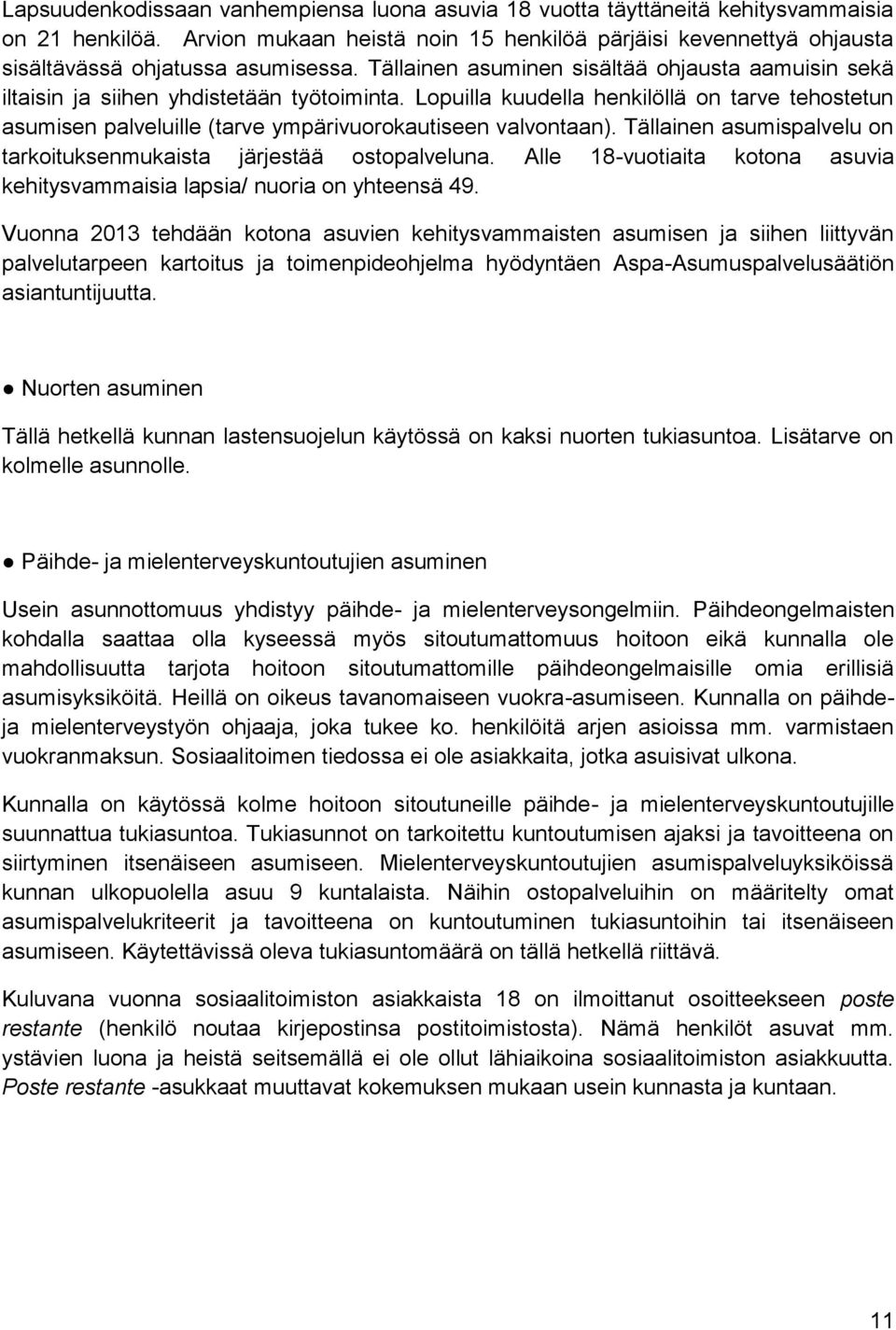 Lopuilla kuudella henkilöllä on tarve tehostetun asumisen palveluille (tarve ympärivuorokautiseen valvontaan). Tällainen asumispalvelu on tarkoituksenmukaista järjestää ostopalveluna.