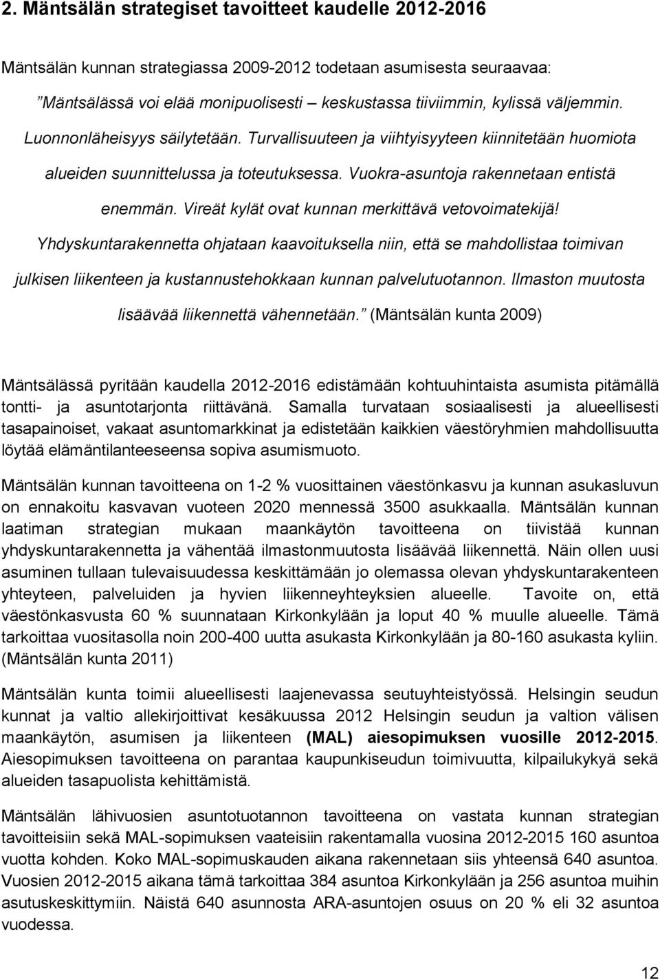 Vireät kylät ovat kunnan merkittävä vetovoimatekijä! Yhdyskuntarakennetta ohjataan kaavoituksella niin, että se mahdollistaa toimivan julkisen liikenteen ja kustannustehokkaan kunnan palvelutuotannon.