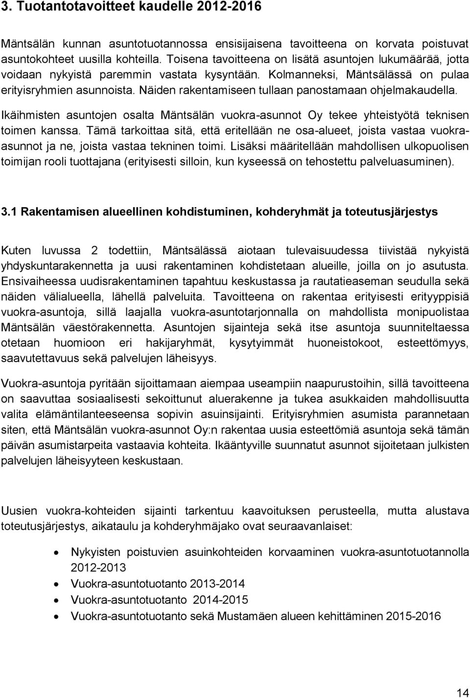 Näiden rakentamiseen tullaan panostamaan ohjelmakaudella. Ikäihmisten asuntojen osalta Mäntsälän vuokra-asunnot Oy tekee yhteistyötä teknisen toimen kanssa.