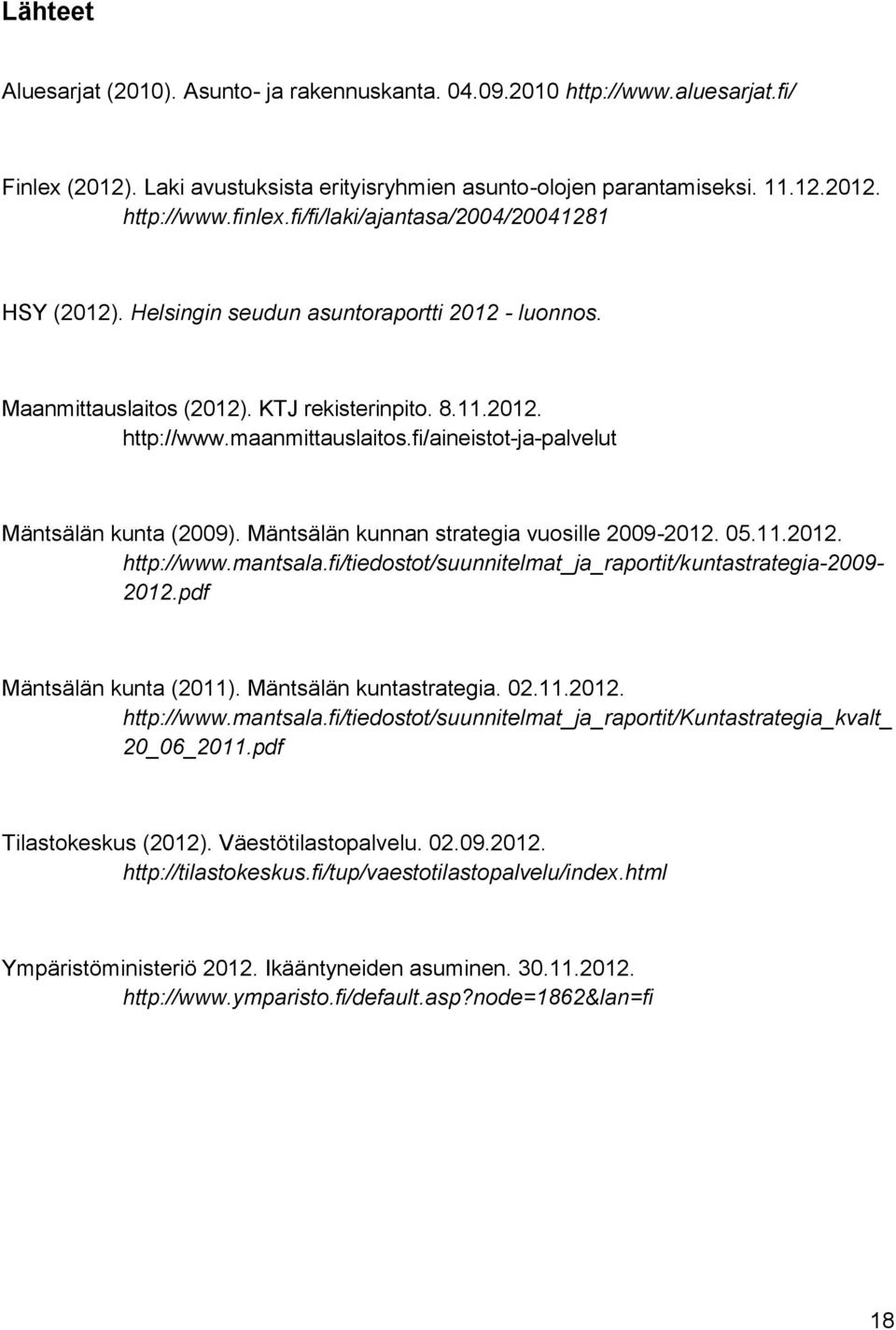 fi/aineistot-ja-palvelut Mäntsälän kunta (2009). Mäntsälän kunnan strategia vuosille 2009-2012. 05.11.2012. http://www.mantsala.fi/tiedostot/suunnitelmat_ja_raportit/kuntastrategia-2009-2012.