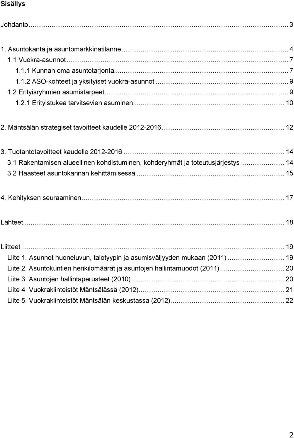 1 Rakentamisen alueellinen kohdistuminen, kohderyhmät ja toteutusjärjestys... 14 3.2 Haasteet asuntokannan kehittämisessä... 15 4. Kehityksen seuraaminen... 17 Lähteet... 18 Liitteet... 19 Liite 1.