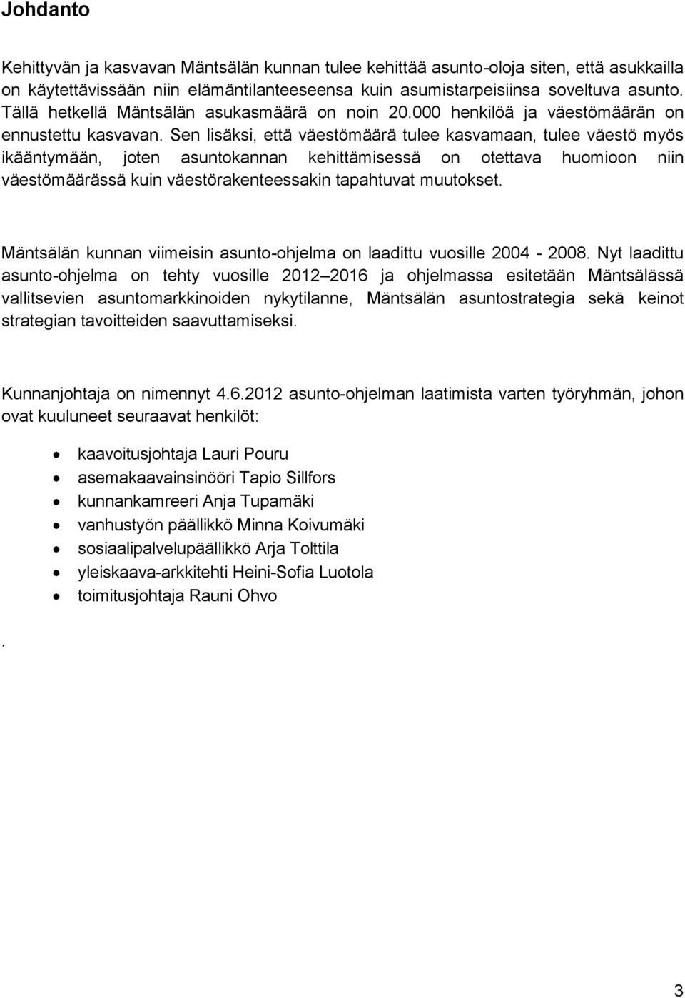 Sen lisäksi, että väestömäärä tulee kasvamaan, tulee väestö myös ikääntymään, joten asuntokannan kehittämisessä on otettava huomioon niin väestömäärässä kuin väestörakenteessakin tapahtuvat muutokset.