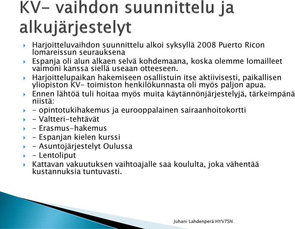 Harjoittelupaikan hakemiseen osallistuin itse aktiivisesti, paikallisen yliopiston KV- toimiston henkilökunnasta oli myös paljon apua.