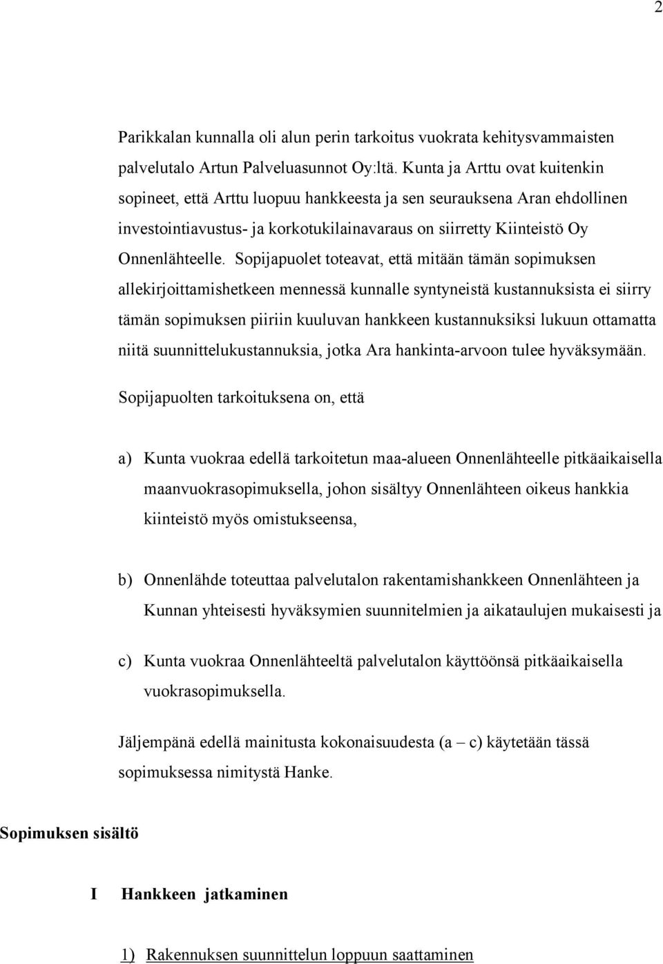 Sopijapuolet toteavat, että mitään tämän sopimuksen allekirjoittamishetkeen mennessä kunnalle syntyneistä kustannuksista ei siirry tämän sopimuksen piiriin kuuluvan hankkeen kustannuksiksi lukuun