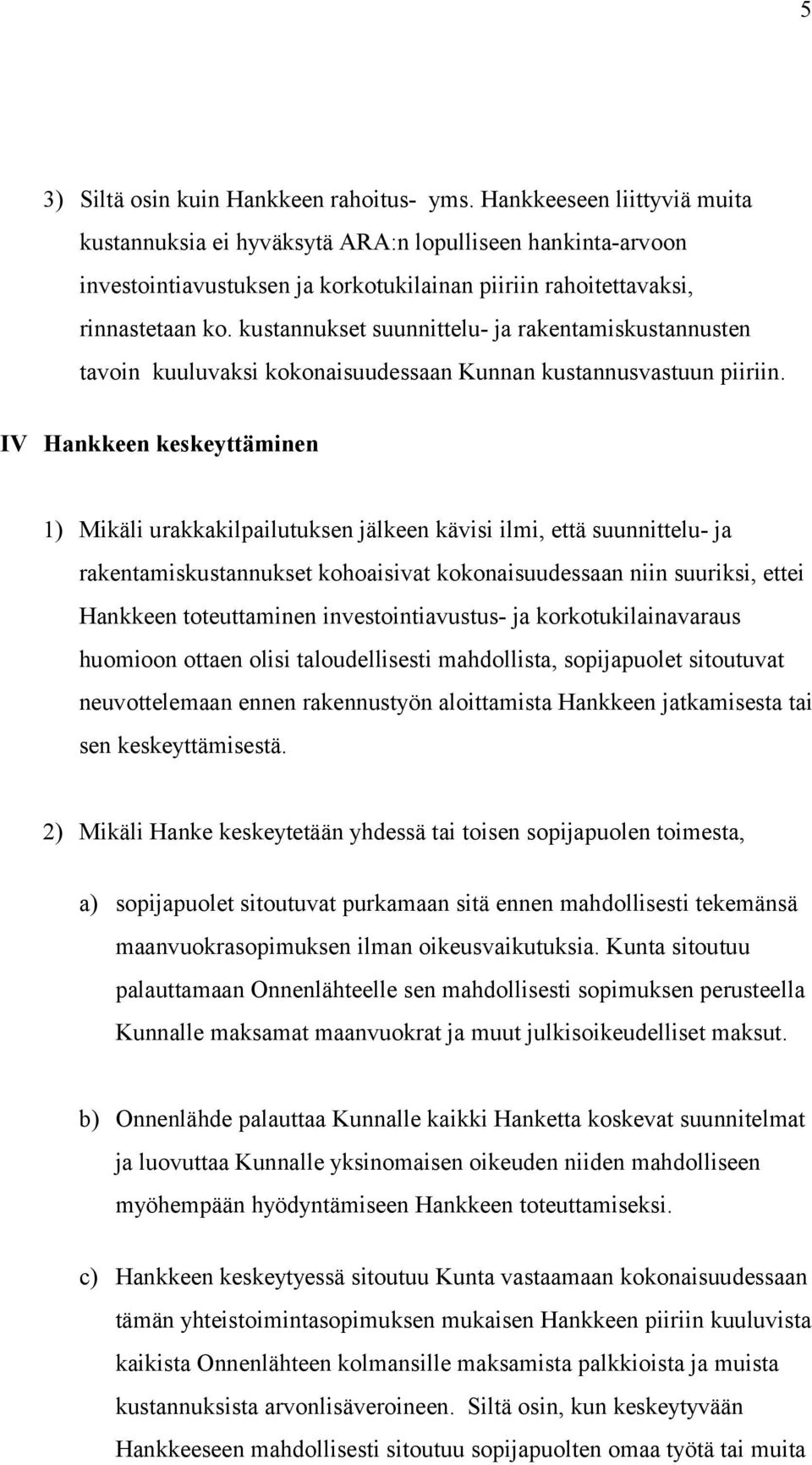 kustannukset suunnittelu- ja rakentamiskustannusten tavoin kuuluvaksi kokonaisuudessaan Kunnan kustannusvastuun piiriin.