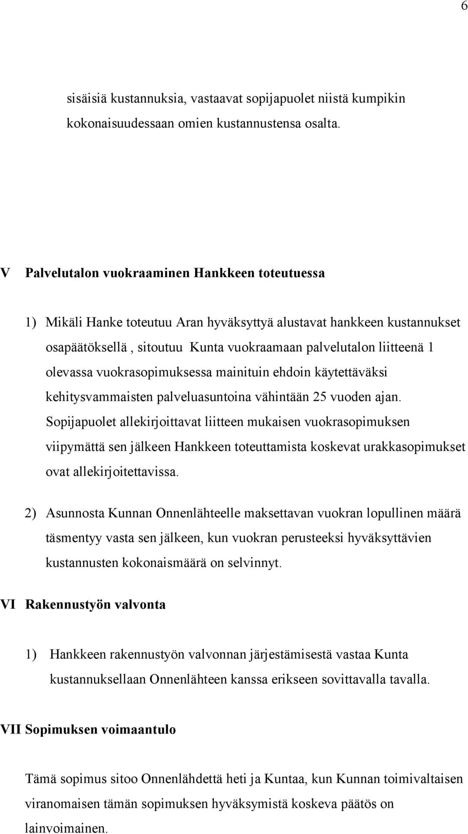 vuokrasopimuksessa mainituin ehdoin käytettäväksi kehitysvammaisten palveluasuntoina vähintään 25 vuoden ajan.