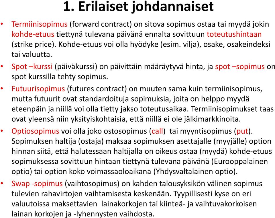 Futuurisopimus (futures contract) on muuten sama kuin termiinisopimus, mutta futuurit ovat standardoituja sopimuksia, joita on helppo myydä eteenpäin ja niillä voi olla tietty jakso toteutusaikaa.