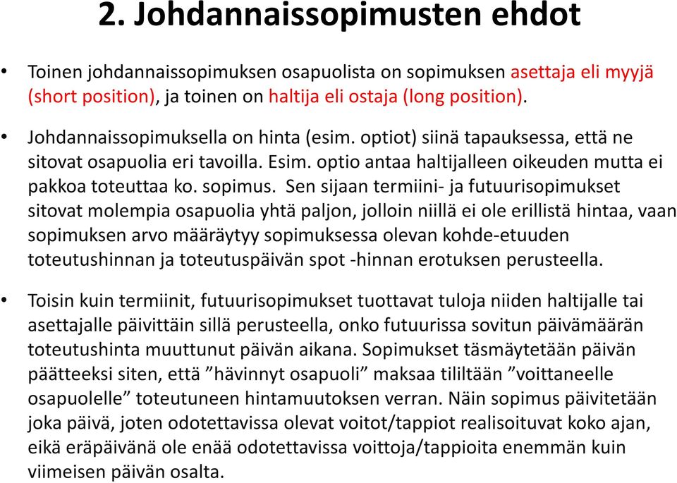 Sen sijaan termiini- ja futuurisopimukset sitovat molempia osapuolia yhtä paljon, jolloin niillä ei ole erillistä hintaa, vaan sopimuksen arvo määräytyy sopimuksessa olevan kohde-etuuden