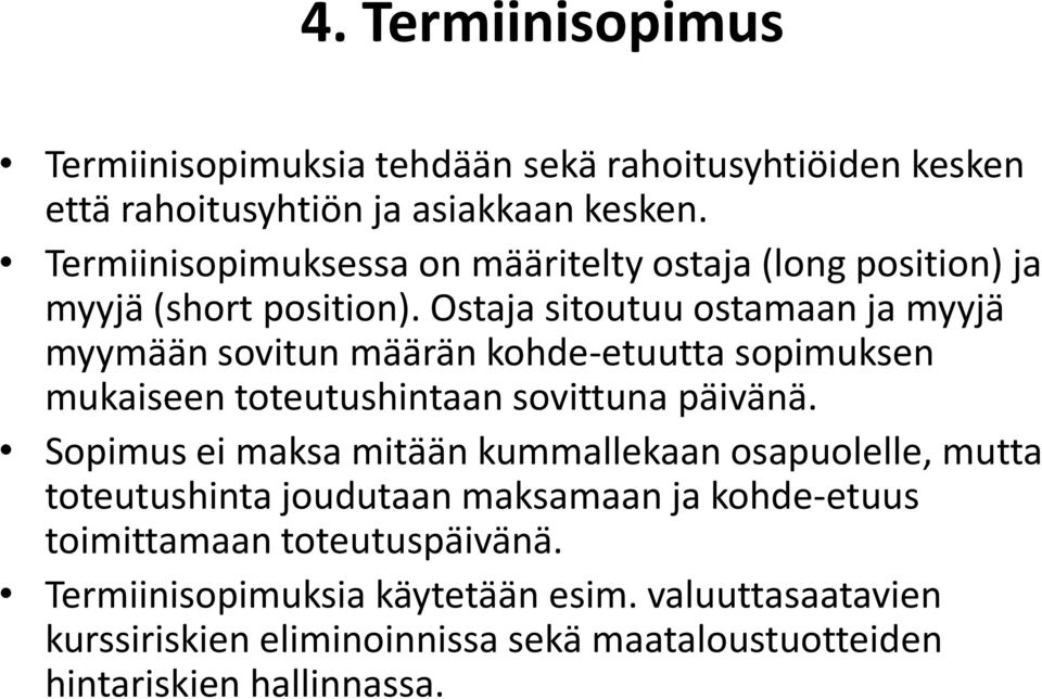 Ostaja sitoutuu ostamaan ja myyjä myymään sovitun määrän kohde-etuutta sopimuksen mukaiseen toteutushintaan sovittuna päivänä.