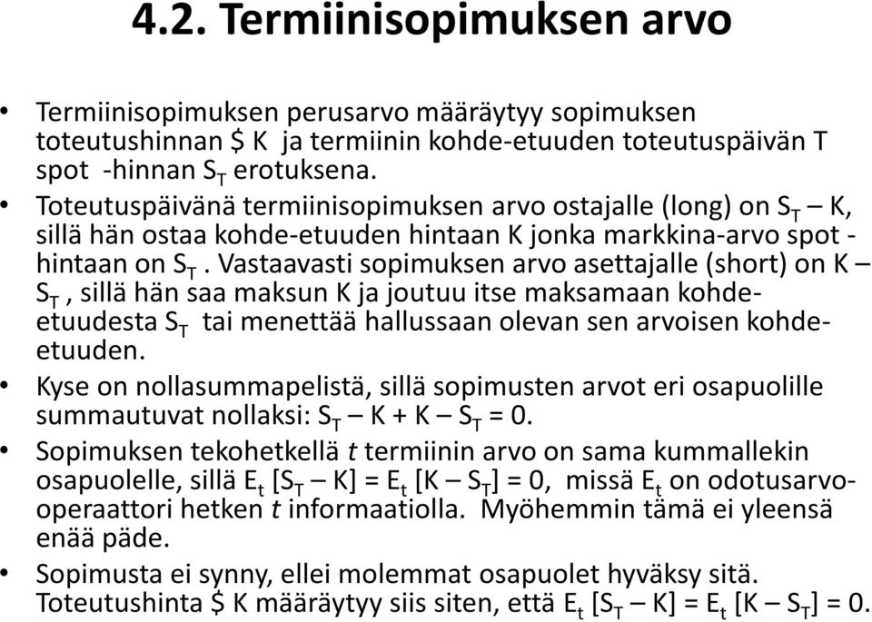 Vastaavasti sopimuksen arvo asettajalle (short) on K S T, sillä hän saa maksun K ja joutuu itse maksamaan kohdeetuudesta S T tai menettää hallussaan olevan sen arvoisen kohdeetuuden.