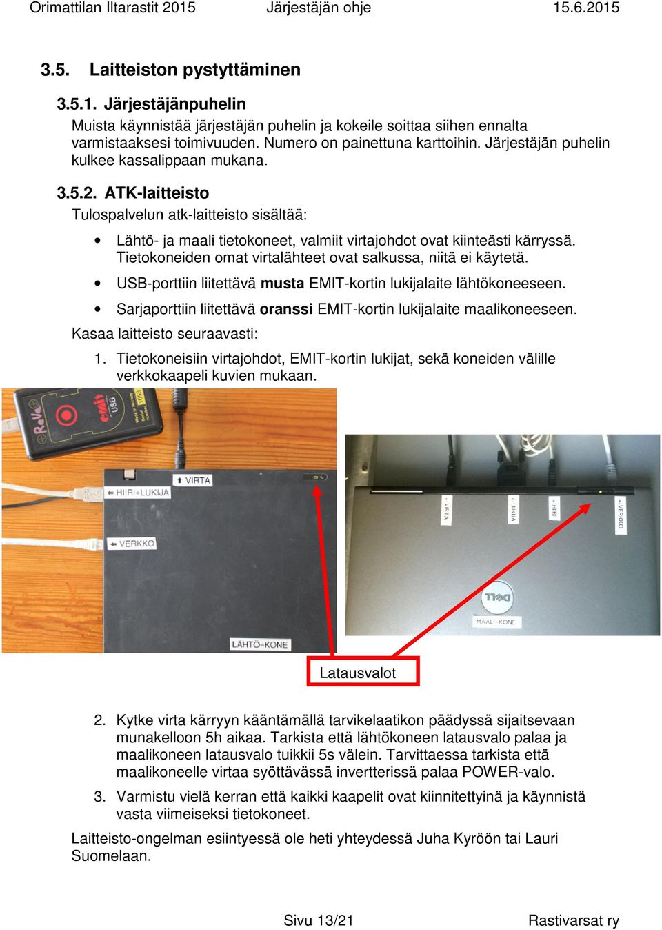 Tietokoneiden omat virtalähteet ovat salkussa, niitä ei käytetä. USB-porttiin liitettävä musta EMIT-kortin lukijalaite lähtökoneeseen.