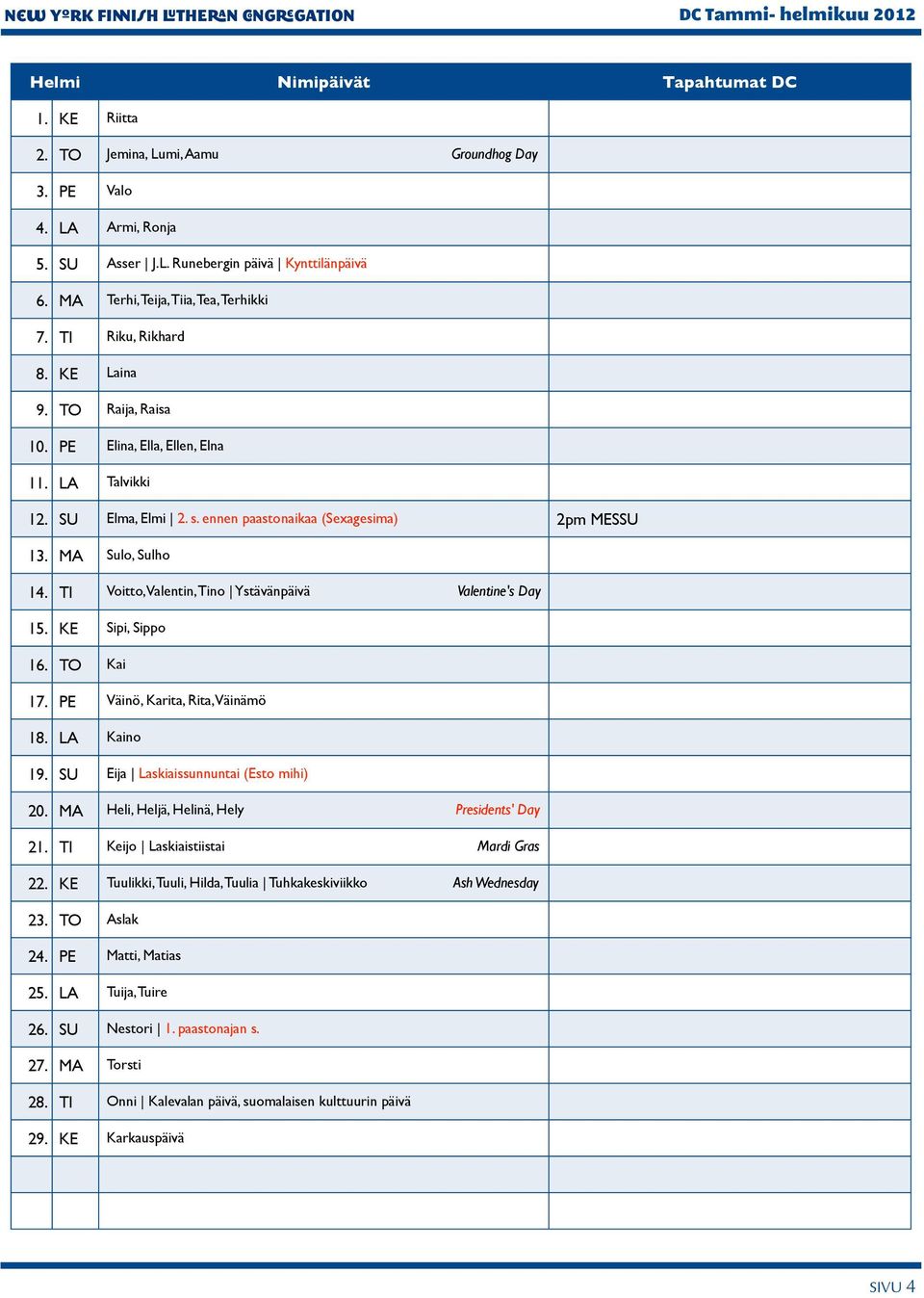 ennen paastonaikaa (Sexagesima) 2pm MESSU 13. MA Sulo, Sulho 14. TI Voitto, Valentin, Tino Ystävänpäivä Valentine's Day 15. KE Sipi, Sippo 16. TO Kai 17. PE Väinö, Karita, Rita, Väinämö 18.