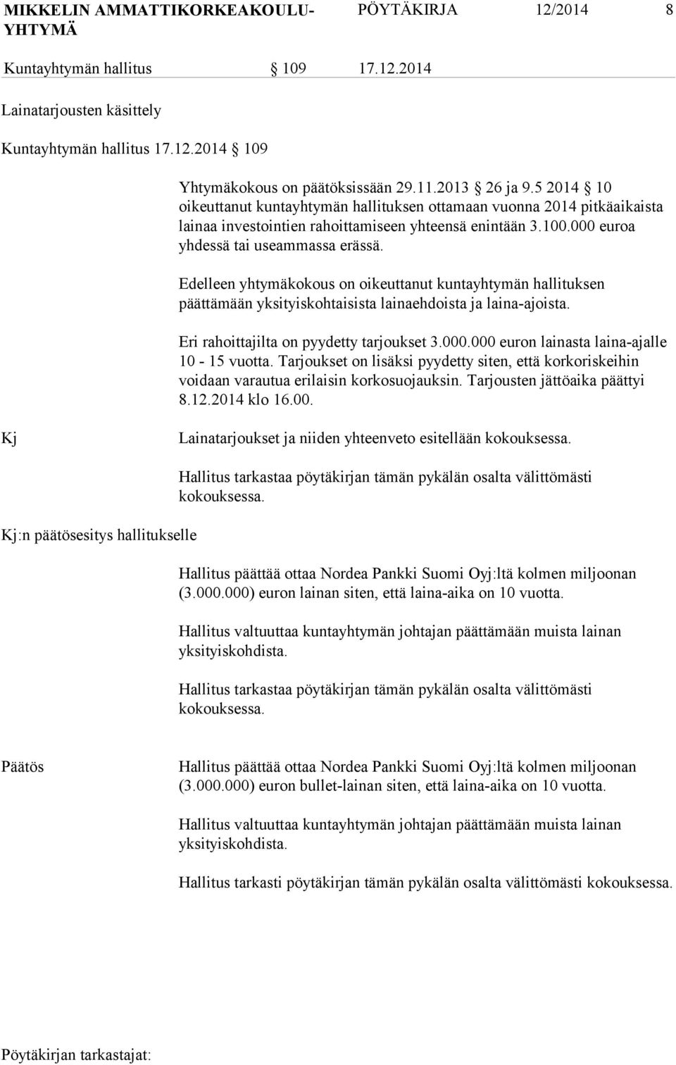 Edelleen yhtymäkokous on oikeuttanut kuntayhtymän hallituksen päättämään yksityiskohtaisista lainaehdoista ja laina-ajoista. Eri rahoittajilta on pyydetty tarjoukset 3.000.