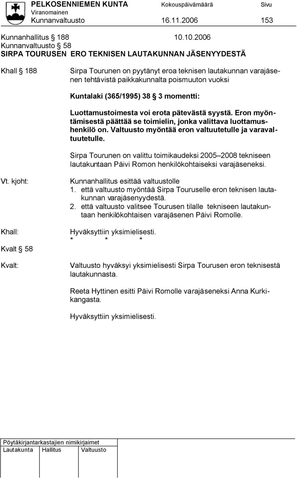 Kuntalaki (365/1995) 38 3 momentti: Luottamustoimesta voi erota pätevästä syystä. Eron myöntämisestä päättää se toimielin, jonka valittava luottamushenkilö on.