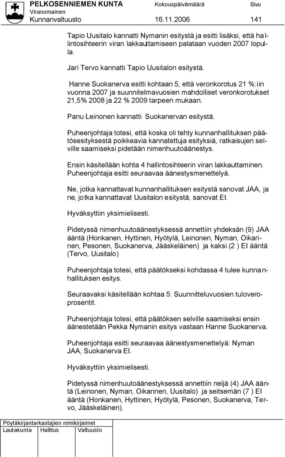 Hanne Suokanerva esitti kohtaan 5, että veronkorotus 21 %:iin vuonna 2007 ja suunnitelmavuosien mahdolliset veronkorotukset 21,5% 2008 ja 22 % 2009 tarpeen mukaan.