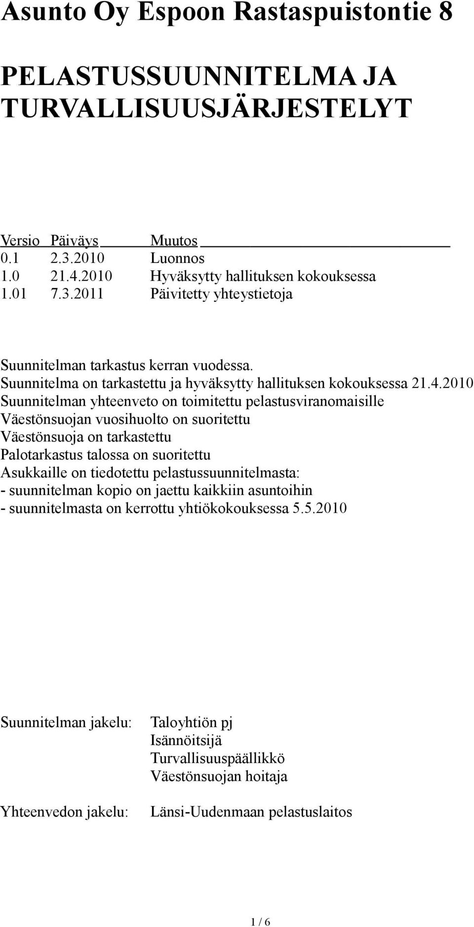 2010 Suunnitelman yhteenveto on toimitettu pelastusviranomaisille Väestönsuojan vuosihuolto on suoritettu Väestönsuoja on tarkastettu Palotarkastus talossa on suoritettu Asukkaille on tiedotettu