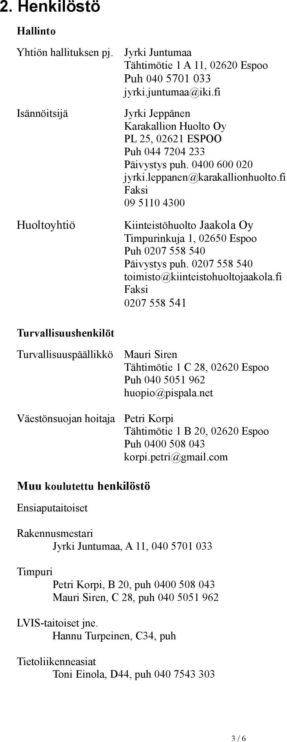 fi Faksi 09 5110 4300 Kiinteistöhuolto Jaakola Oy Timpurinkuja 1, 02650 Espoo Puh 0207 558 540 Päivystys puh. 0207 558 540 toimisto@kiinteistohuoltojaakola.