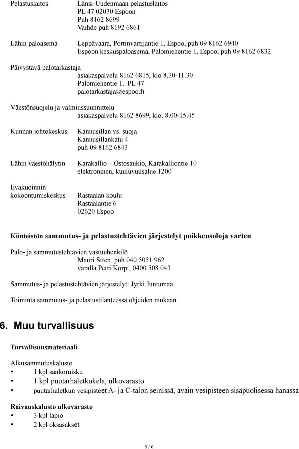 fi Väestönsuojelu ja valmiussuunnittelu asiakaspalvelu 8162 8699, klo. 8.00-15.45 Kunnan johtokeskus Kannusillan vs.