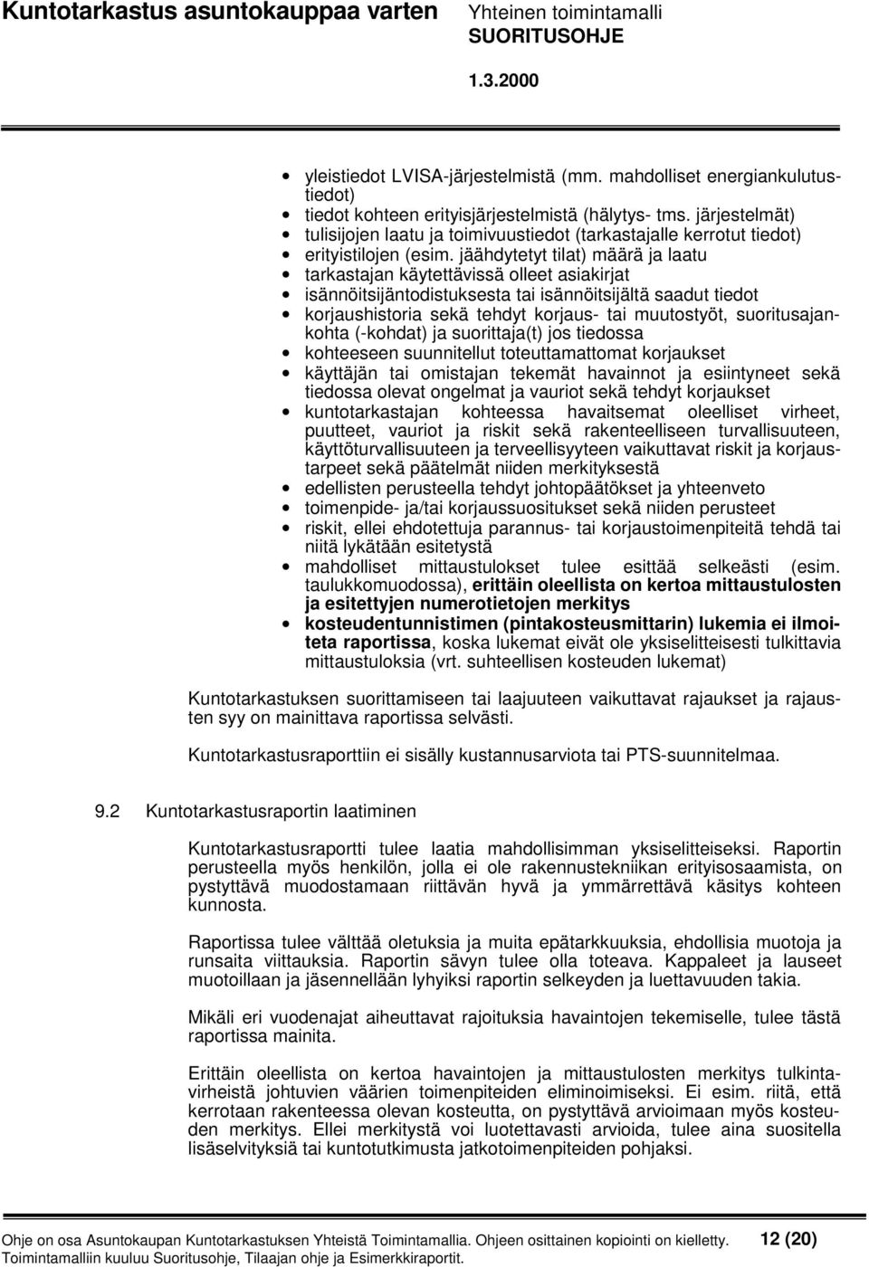 jäähdytetyt tilat) määrä ja laatu tarkastajan käytettävissä olleet asiakirjat isännöitsijäntodistuksesta tai isännöitsijältä saadut tiedot korjaushistoria sekä tehdyt korjaus- tai muutostyöt,