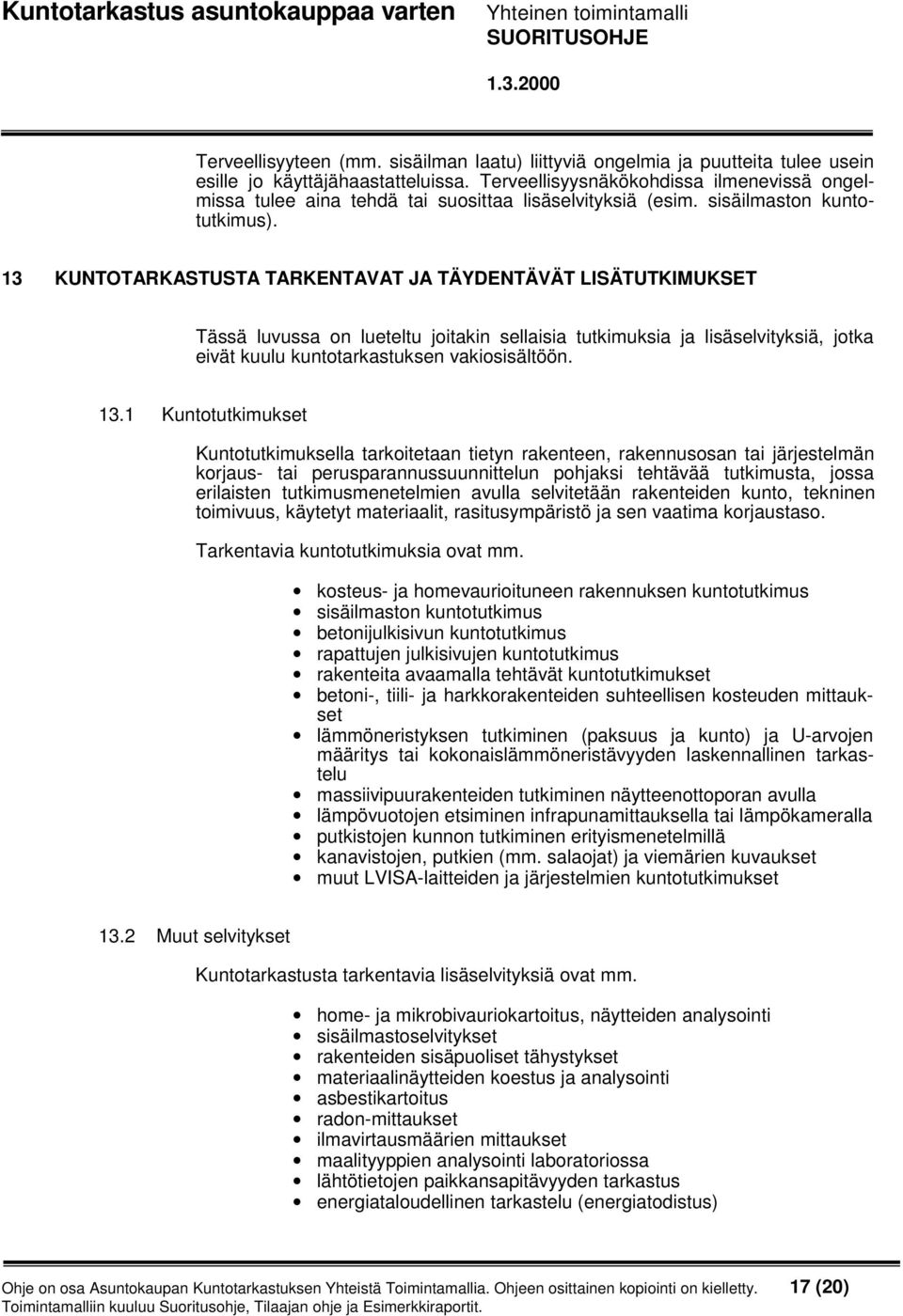 13 KUNTOTARKASTUSTA TARKENTAVAT JA TÄYDENTÄVÄT LISÄTUTKIMUKSET Tässä luvussa on lueteltu joitakin sellaisia tutkimuksia ja lisäselvityksiä, jotka eivät kuulu kuntotarkastuksen vakiosisältöön. 13.