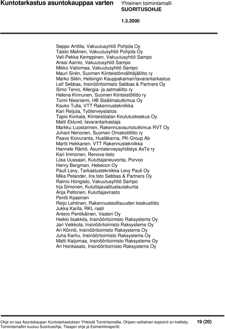 Kinnunen, Suomen Kiinteistöliitto ry Toimi Niesniemi, HB Sisäilmatutkimus Oy Kauko Tulla, VTT Rakennustekniikka Kari Reijula, Työterveyslaitos Tapio Korkala, Kiinteistöalan Koulutuskeskus Oy Matti