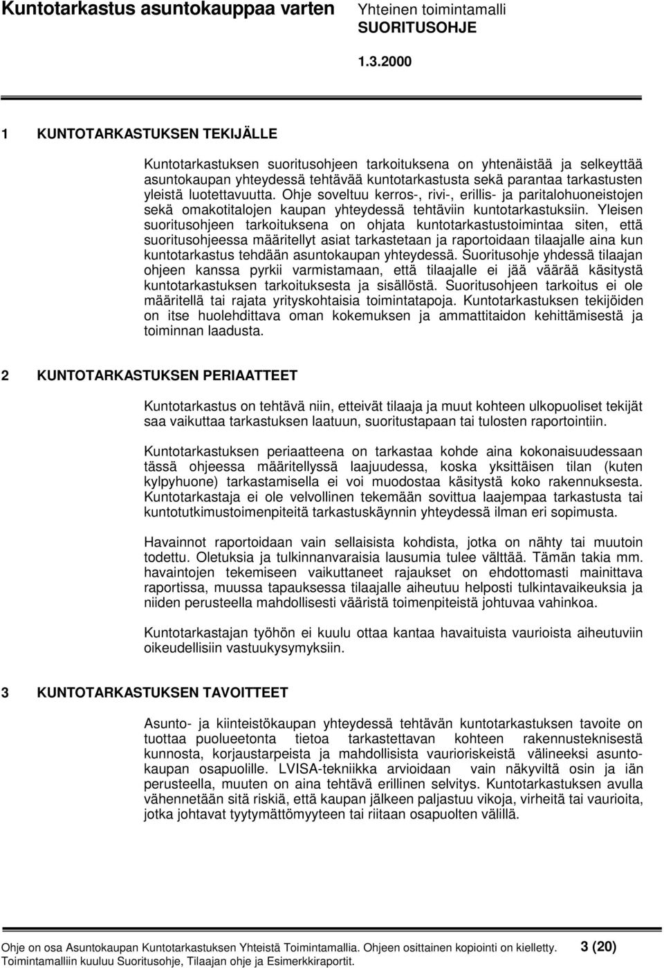 Yleisen suoritusohjeen tarkoituksena on ohjata kuntotarkastustoimintaa siten, että suoritusohjeessa määritellyt asiat tarkastetaan ja raportoidaan tilaajalle aina kun kuntotarkastus tehdään