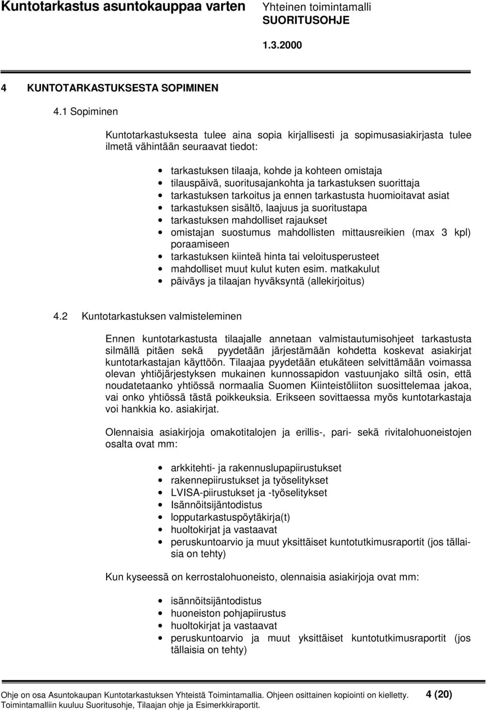 suoritusajankohta ja tarkastuksen suorittaja tarkastuksen tarkoitus ja ennen tarkastusta huomioitavat asiat tarkastuksen sisältö, laajuus ja suoritustapa tarkastuksen mahdolliset rajaukset omistajan