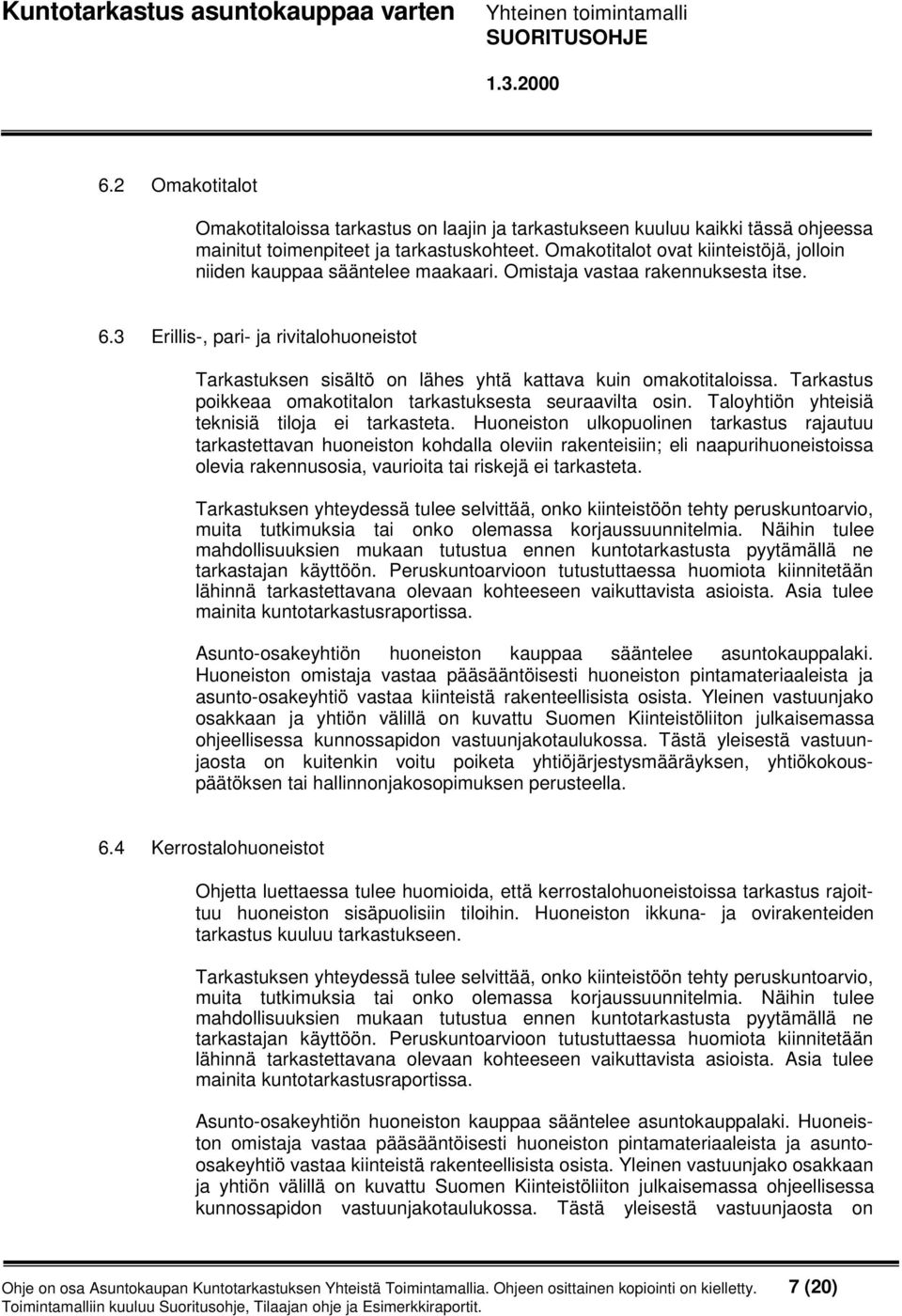 3 Erillis-, pari- ja rivitalohuoneistot Tarkastuksen sisältö on lähes yhtä kattava kuin omakotitaloissa. Tarkastus poikkeaa omakotitalon tarkastuksesta seuraavilta osin.