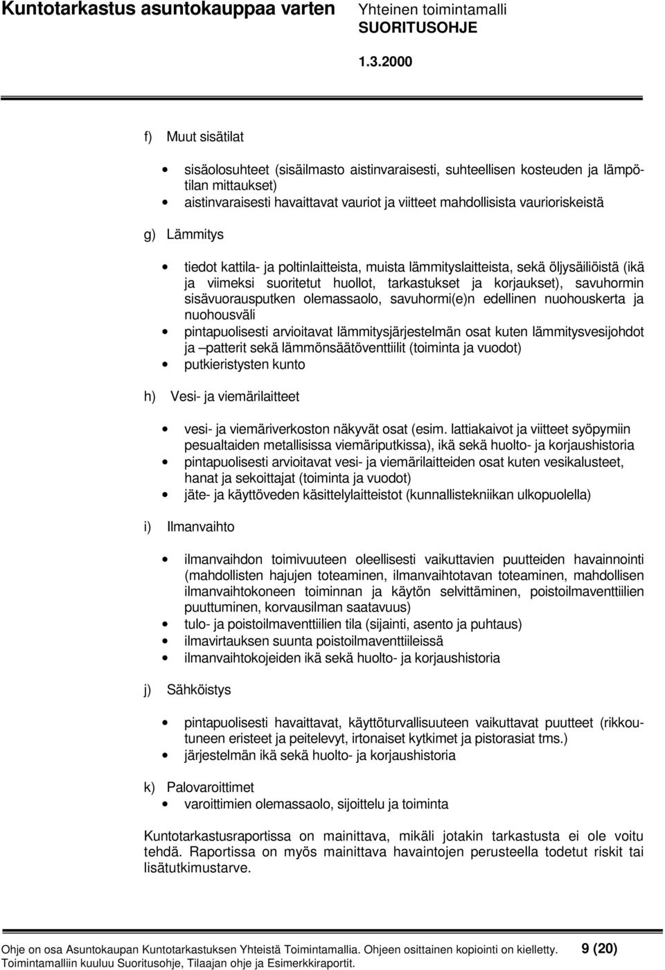 olemassaolo, savuhormi(e)n edellinen nuohouskerta ja nuohousväli pintapuolisesti arvioitavat lämmitysjärjestelmän osat kuten lämmitysvesijohdot ja patterit sekä lämmönsäätöventtiilit (toiminta ja