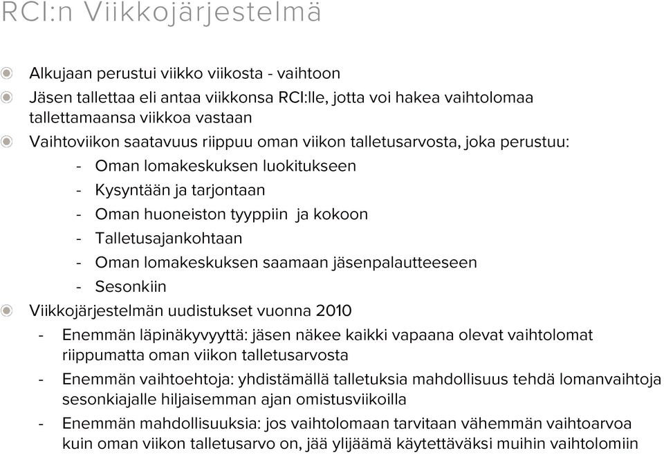 jäsenpalautteeseen - Sesonkiin Viikkojärjestelmän uudistukset vuonna 2010 - Enemmän läpinäkyvyyttä: jäsen näkee kaikki vapaana olevat vaihtolomat riippumatta oman viikon talletusarvosta - Enemmän