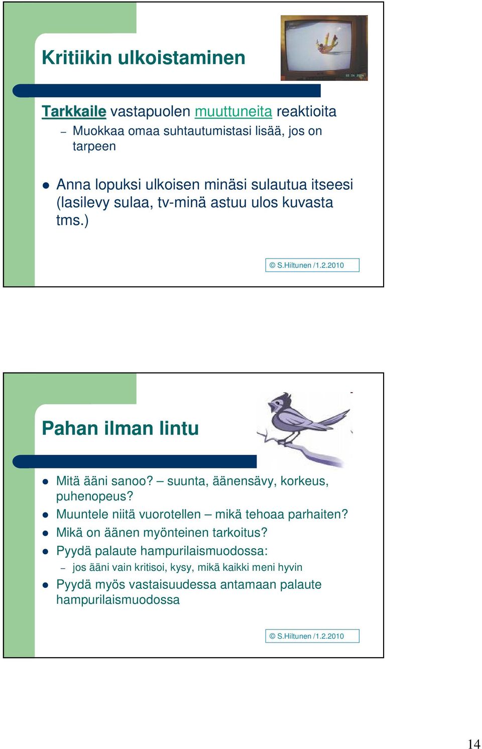 suunta, äänensävy, korkeus, puhenopeus? Muuntele niitä vuorotellen mikä tehoaa parhaiten? Mikä on äänen myönteinen tarkoitus?