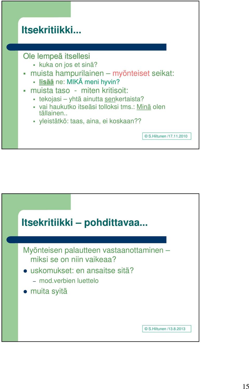 muista taso - miten kritisoit: tekojasi yhtä ainutta senkertaista? vai haukutko itseäsi tolloksi tms.