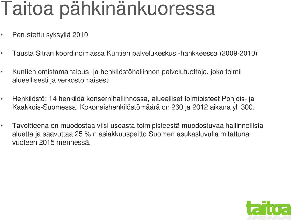 alueelliset toimipisteet Pohjois- ja Kaakkois-Suomessa. Kokonaishenkilöstömäärä on 260 ja 2012 aikana yli 300.