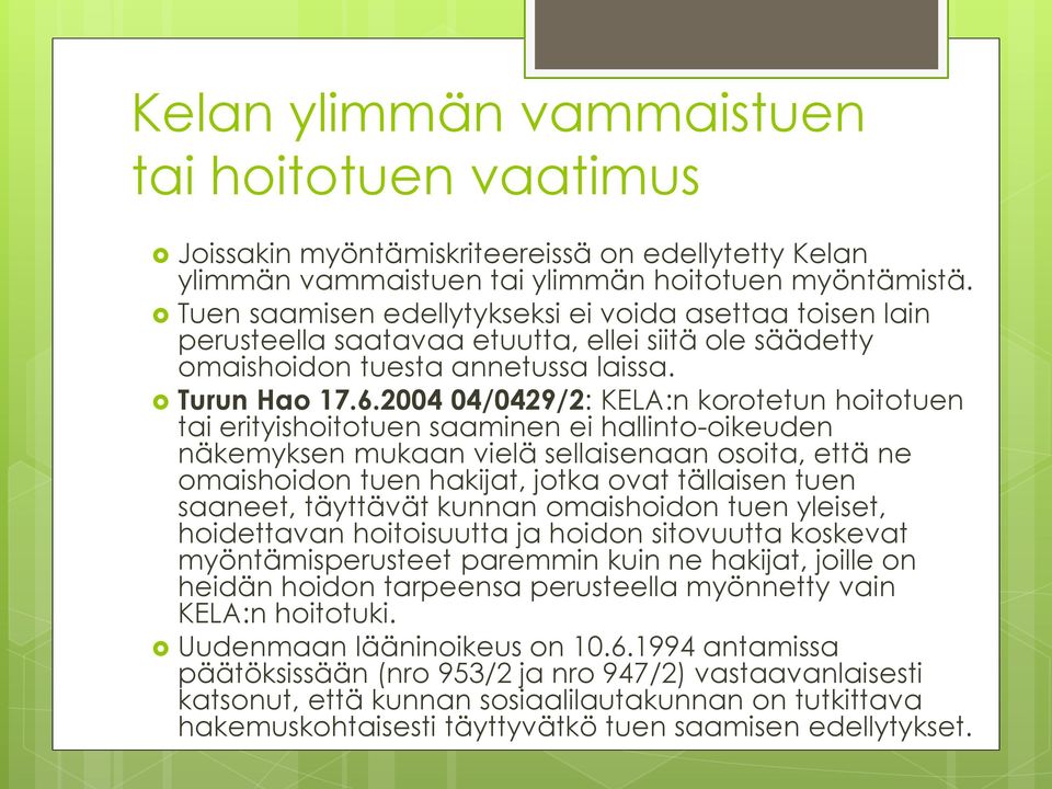 2004 04/0429/2: KELA:n korotetun hoitotuen tai erityishoitotuen saaminen ei hallinto-oikeuden näkemyksen mukaan vielä sellaisenaan osoita, että ne omaishoidon tuen hakijat, jotka ovat tällaisen tuen