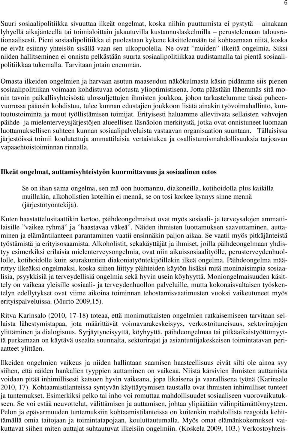 Siksi niiden hallitseminen ei onnistu pelkästään suurta sosiaalipolitiikkaa uudistamalla tai pientä sosiaalipolitiikkaa tukemalla. Tarvitaan jotain enemmän.