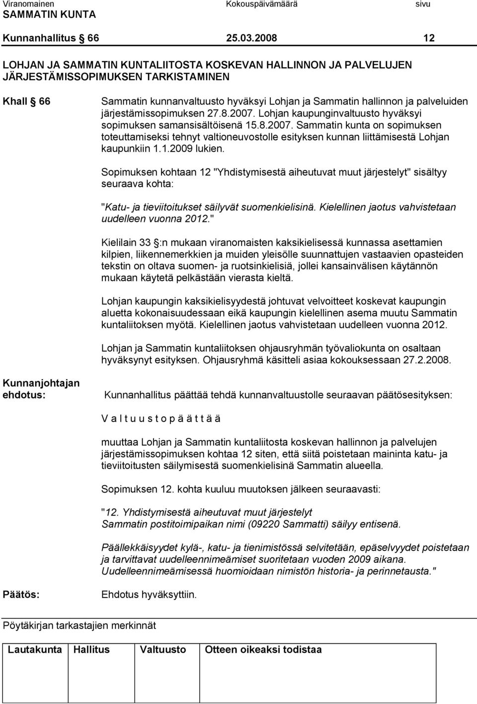 järjestämissopimuksen 27.8.2007. Lohjan kaupunginvaltuusto hyväksyi sopimuksen samansisältöisenä 15.8.2007. Sammatin kunta on sopimuksen toteuttamiseksi tehnyt valtioneuvostolle esityksen kunnan liittämisestä Lohjan kaupunkiin 1.