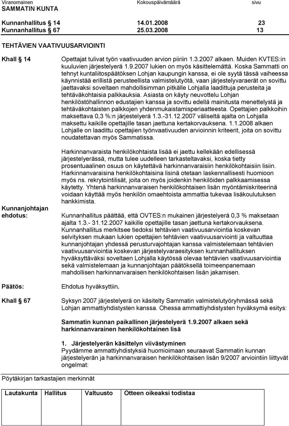 Koska Sammatti on tehnyt kuntaliitospäätöksen Lohjan kaupungin kanssa, ei ole syytä tässä vaiheessa käynnistää erillistä perusteellista valmistelutyötä, vaan järjestelyvaraerät on sovittu jaettavaksi