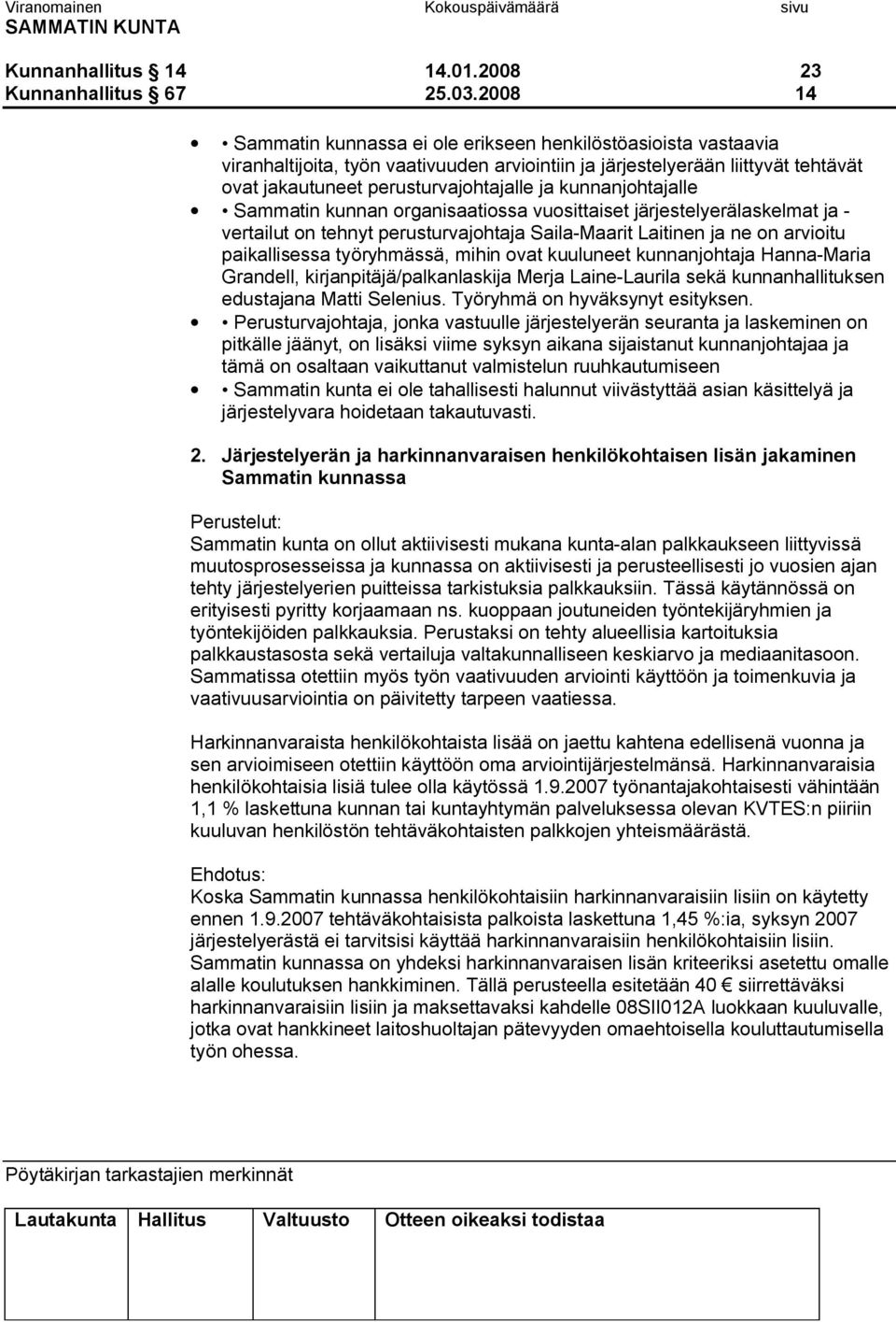 kunnanjohtajalle Sammatin kunnan organisaatiossa vuosittaiset järjestelyerälaskelmat ja vertailut on tehnyt perusturvajohtaja Saila Maarit Laitinen ja ne on arvioitu paikallisessa työryhmässä, mihin