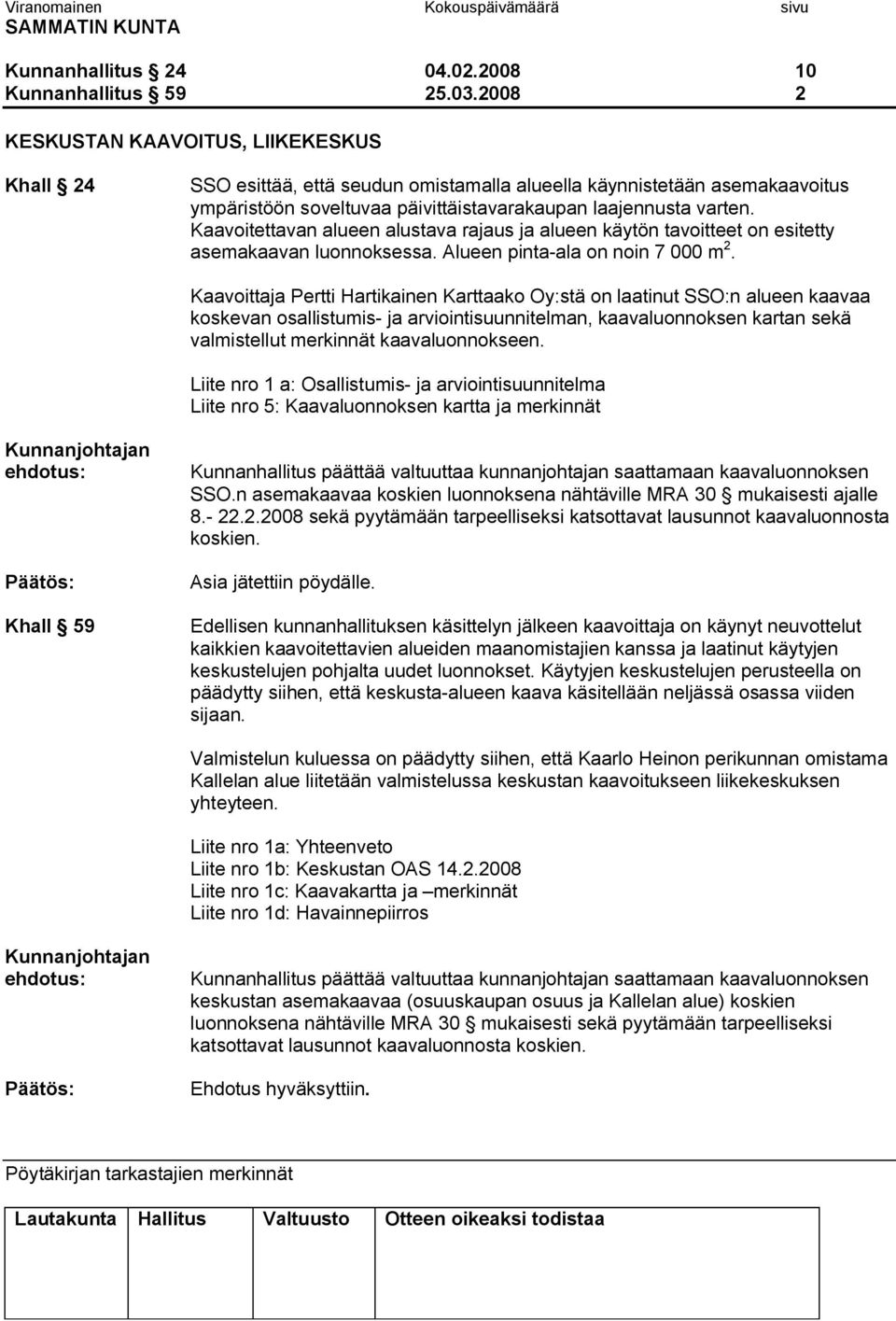 Kaavoitettavan alueen alustava rajaus ja alueen käytön tavoitteet on esitetty asemakaavan luonnoksessa. Alueen pinta ala on noin 7 000 m 2.