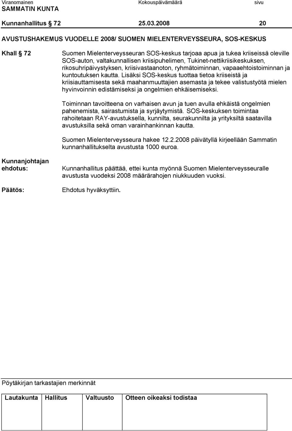 kriisipuhelimen, Tukinet nettikriisikeskuksen, rikosuhripäivystyksen, kriisivastaanoton, ryhmätoiminnan, vapaaehtoistoiminnan ja kuntoutuksen kautta.