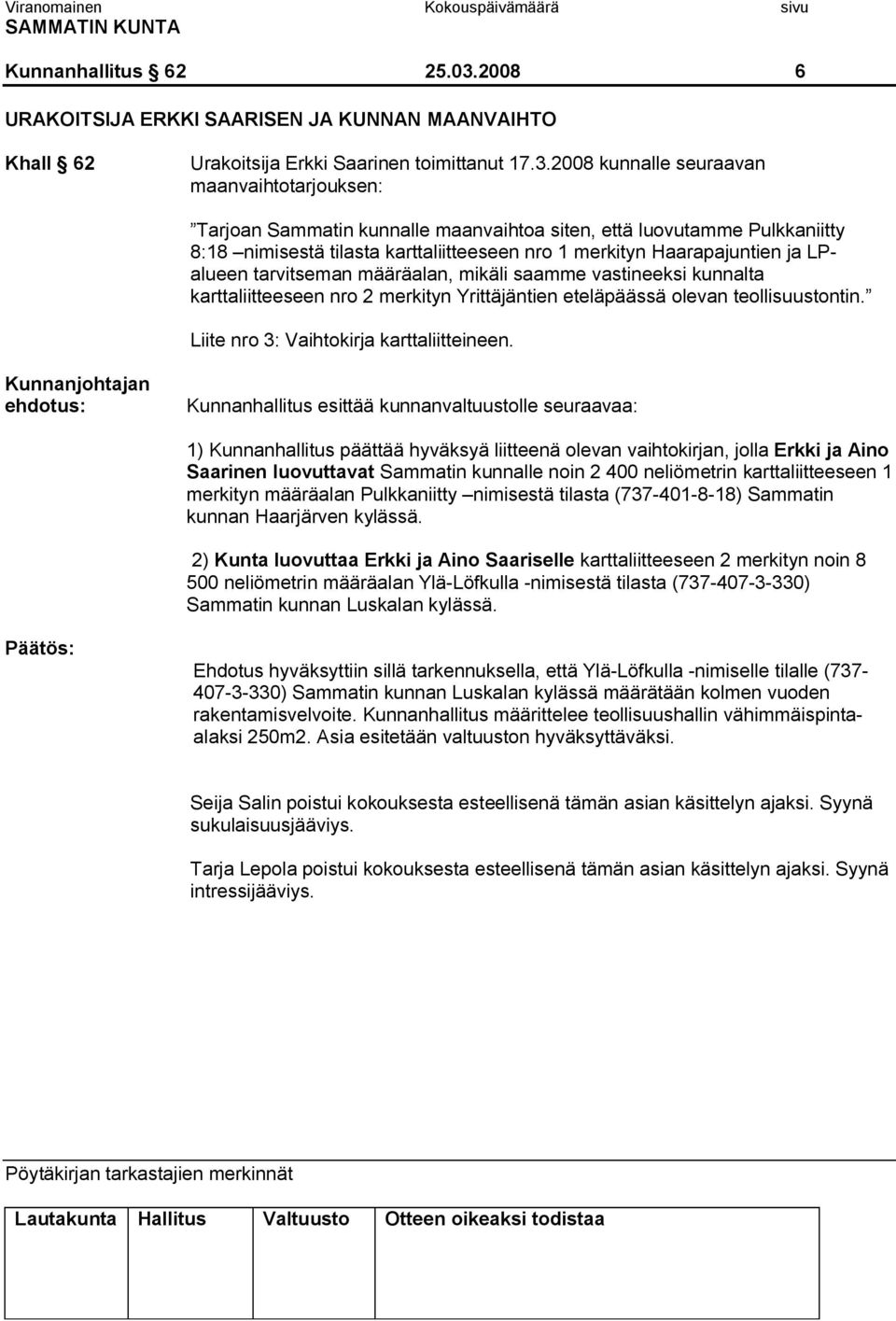 2008 kunnalle seuraavan maanvaihtotarjouksen: Tarjoan Sammatin kunnalle maanvaihtoa siten, että luovutamme Pulkkaniitty 8:18 nimisestä tilasta karttaliitteeseen nro 1 merkityn Haarapajuntien ja