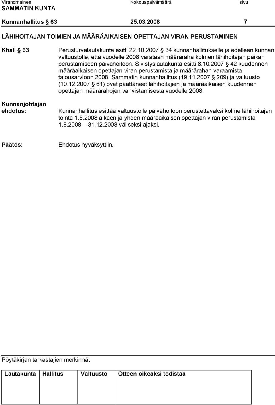 2007 42 kuudennen määräaikaisen opettajan viran perustamista ja määrärahan varaamista talousarvioon 2008. Sammatin kunnanhallitus (19.11.2007 209) ja valtuusto (10.12.